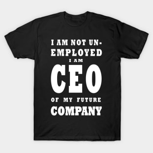 i am NOT Unemployed. I Am Future CEO - White T-Shirt